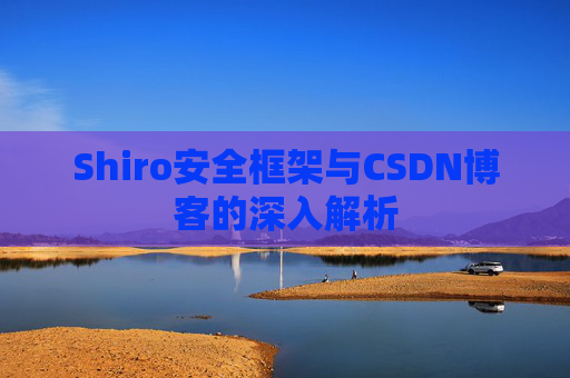 Shiro安全框架与CSDN博客的深入解析